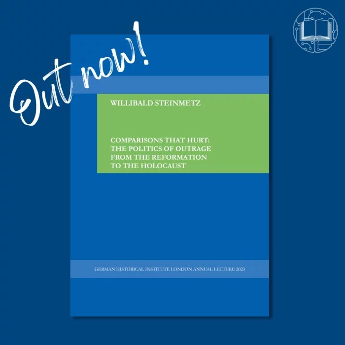 Civer image for Willibald Steinmetz "Comparisons that Hurt: The Politics of Outrage from the Reformation to the Holocaust", GHIL Annual Lecture 2023, on a blue background, overlayed with the words "Out now!".