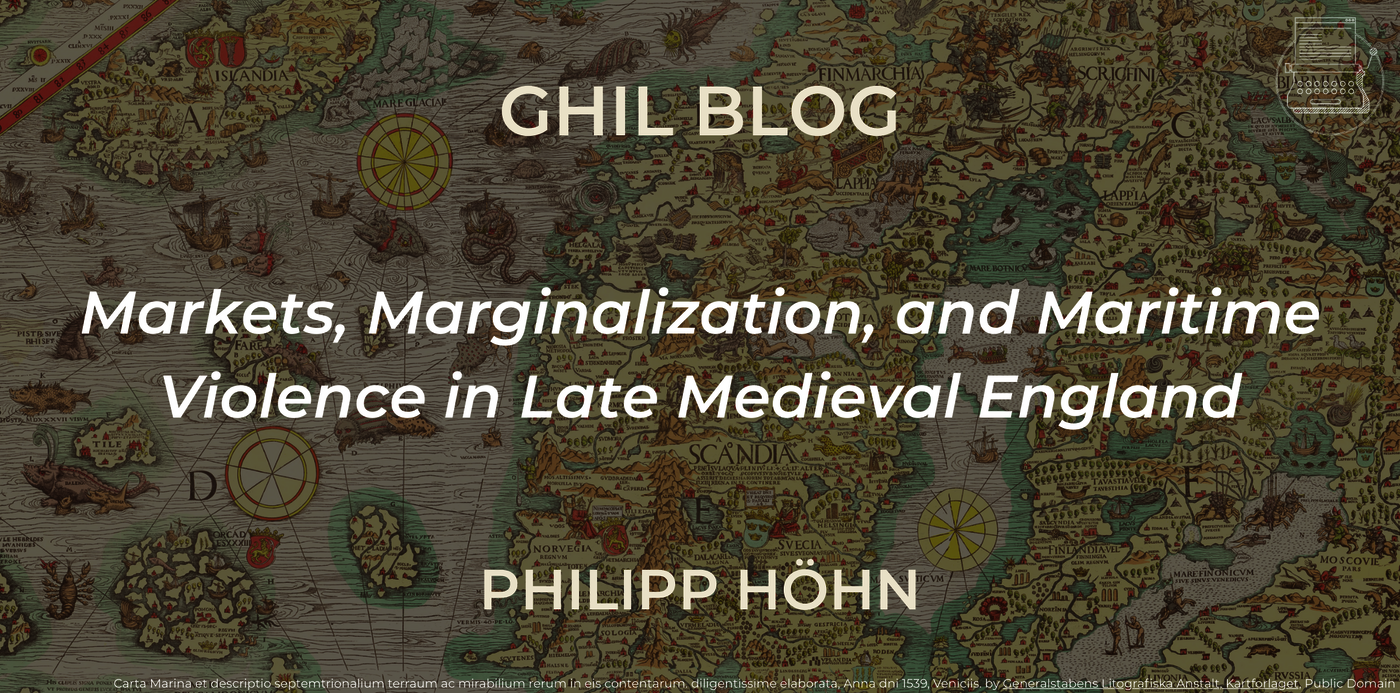 1539 map of northern Europe, overlayed with text advertising a recent addition to the GHIL Blog: Markets, Marginalization, and Maritime Violence in Late Medieval England. Philipp Höhn.